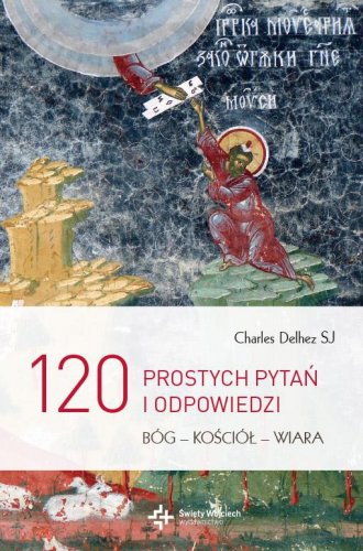 120 prostych pytań i odpowiedzi. Bóg - Kościół - Wiara okładka