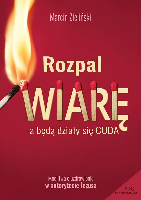 Rozpal wiarę, a będą działy się cuda okładka